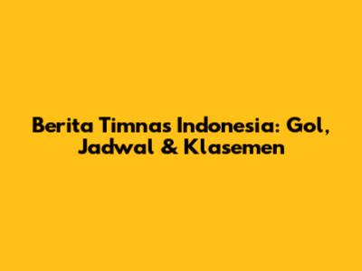 Berita Timnas Indonesia: Gol, Jadwal & Klasemen