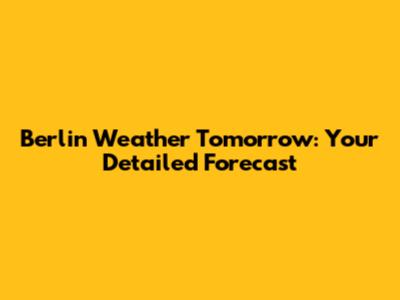Berlin Weather Tomorrow: Your Detailed Forecast