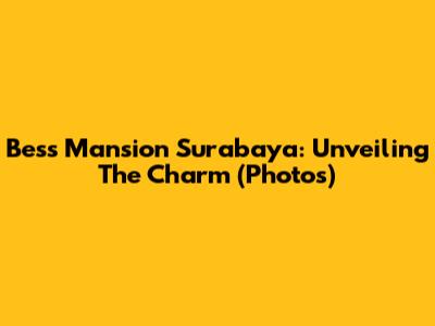 Bess Mansion Surabaya: Unveiling The Charm (Photos)