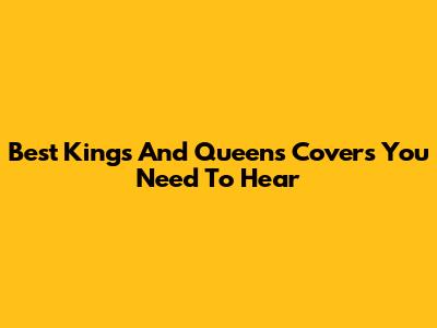 Best 'Kings And Queens' Covers You Need To Hear
