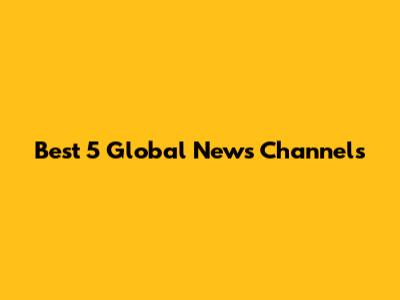 Best 5 Global News Channels