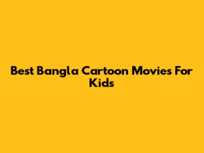Best Bangla Cartoon Movies For Kids