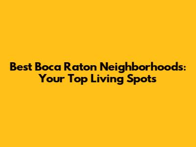Best Boca Raton Neighborhoods: Your Top Living Spots