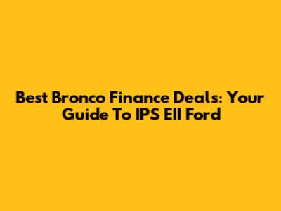 Best Bronco Finance Deals: Your Guide To IPS EII Ford
