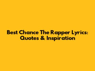 Best Chance The Rapper Lyrics: Quotes & Inspiration