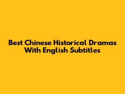 Best Chinese Historical Dramas With English Subtitles