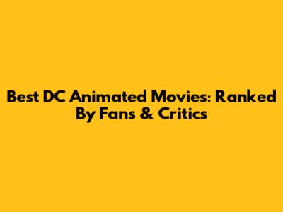 Best DC Animated Movies: Ranked By Fans & Critics