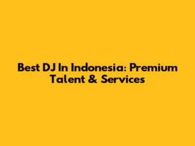Best DJ In Indonesia: Premium Talent & Services