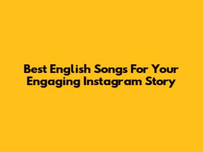 Best English Songs For Your Engaging Instagram Story