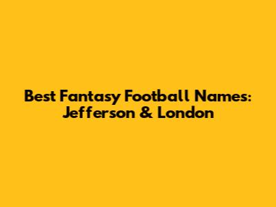 Best Fantasy Football Names: Jefferson & London