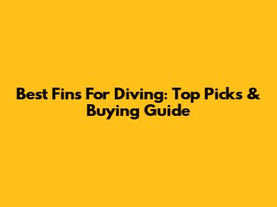 Best Fins For Diving: Top Picks & Buying Guide