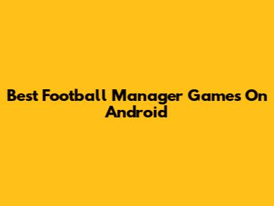 Best Football Manager Games On Android