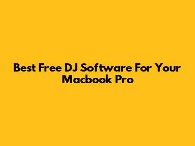 Best Free DJ Software For Your Macbook Pro