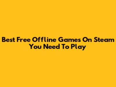 Best Free Offline Games On Steam You Need To Play