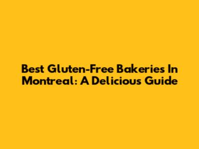 Best Gluten-Free Bakeries In Montreal: A Delicious Guide