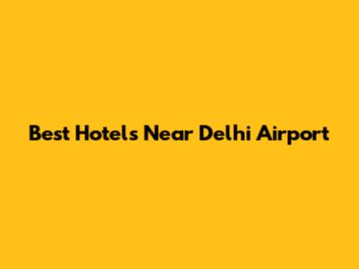 Best Hotels Near Delhi Airport