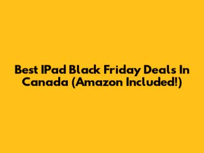Best IPad Black Friday Deals In Canada (Amazon Included!)