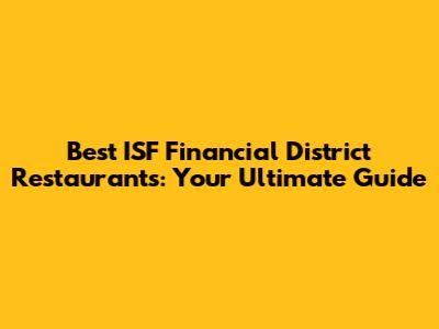 Best ISF Financial District Restaurants: Your Ultimate Guide