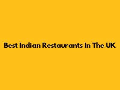 Best Indian Restaurants In The UK