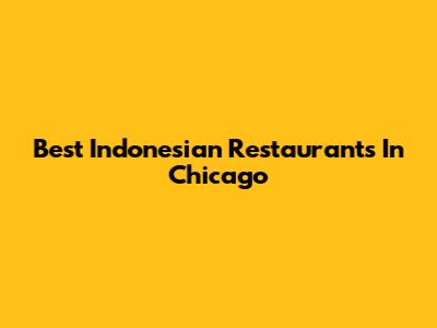 Best Indonesian Restaurants In Chicago