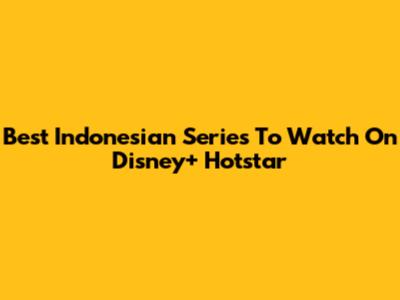 Best Indonesian Series To Watch On Disney+ Hotstar