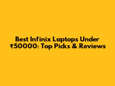 Best Infinix Laptops Under ₹50000: Top Picks & Reviews