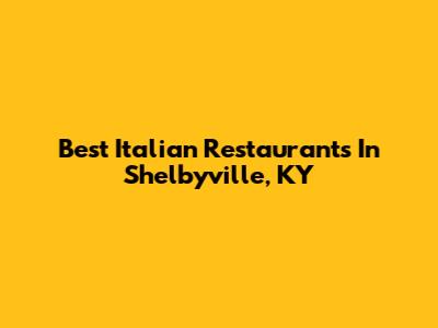 Best Italian Restaurants In Shelbyville, KY