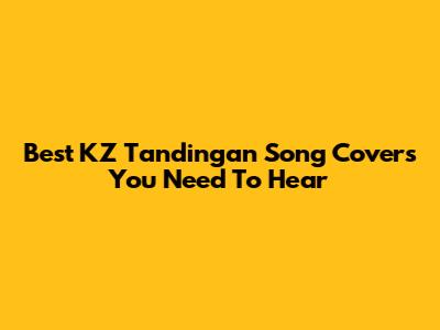 Best KZ Tandingan Song Covers You Need To Hear