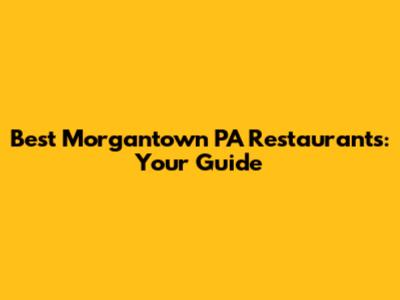 Best Morgantown PA Restaurants: Your Guide
