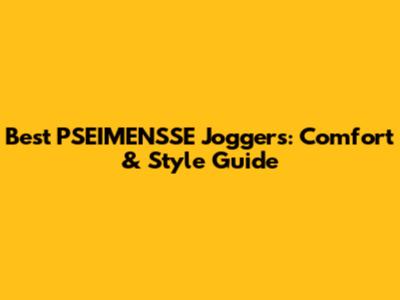Best PSEIMENSSE Joggers: Comfort & Style Guide