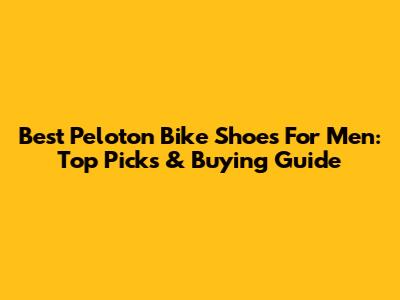 Best Peloton Bike Shoes For Men: Top Picks & Buying Guide