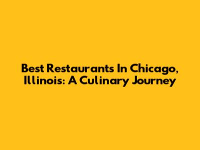 Best Restaurants In Chicago, Illinois: A Culinary Journey