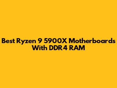 Best Ryzen 9 5900X Motherboards With DDR4 RAM