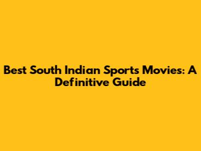 Best South Indian Sports Movies: A Definitive Guide
