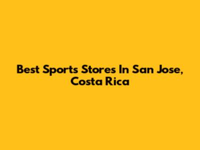 Best Sports Stores In San Jose, Costa Rica
