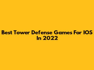 Best Tower Defense Games For IOS In 2022