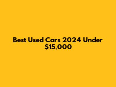 Best Used Cars 2024 Under $15,000
