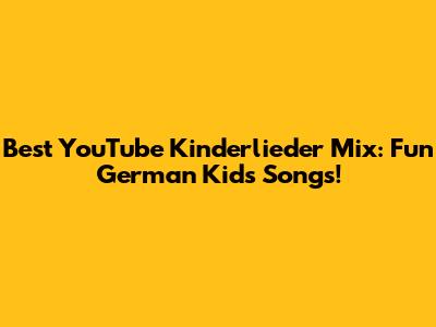 Best YouTube Kinderlieder Mix: Fun German Kids Songs!