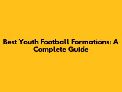 Best Youth Football Formations: A Complete Guide