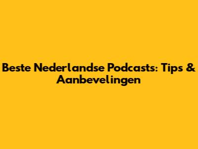 Beste Nederlandse Podcasts: Tips & Aanbevelingen