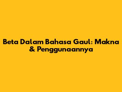 Beta Dalam Bahasa Gaul: Makna & Penggunaannya