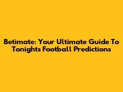 Betimate: Your Ultimate Guide To Tonight's Football Predictions