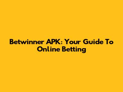 Betwinner APK: Your Guide To Online Betting