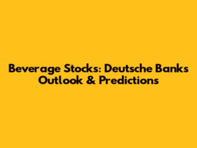 Beverage Stocks: Deutsche Bank's Outlook & Predictions