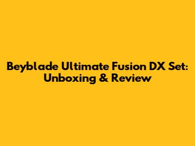 Beyblade Ultimate Fusion DX Set: Unboxing & Review