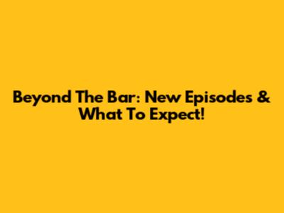 Beyond The Bar: New Episodes & What To Expect!
