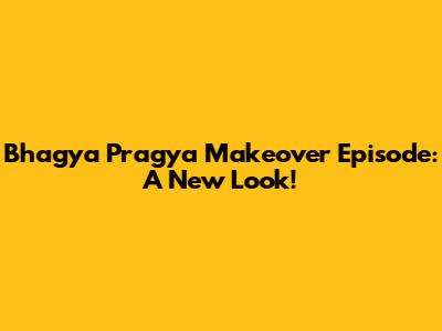 Bhagya Pragya Makeover Episode: A New Look!