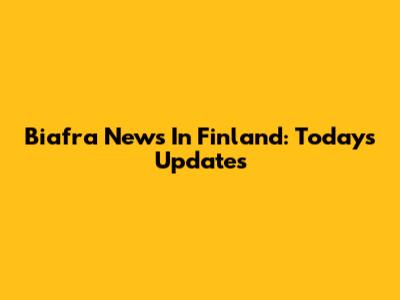 Biafra News In Finland: Today's Updates