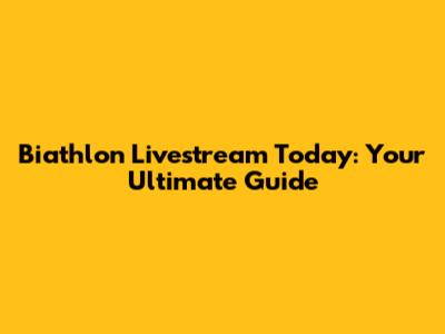 Biathlon Livestream Today: Your Ultimate Guide