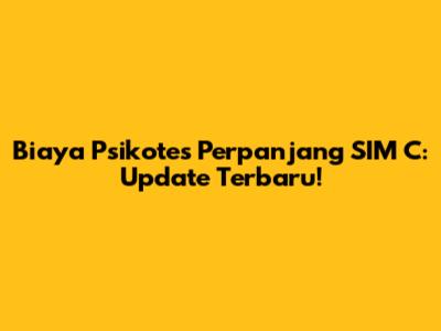 Biaya Psikotes Perpanjang SIM C: Update Terbaru!